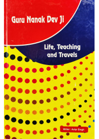 Guru Nanak Dev Ji - Life, Teaching and Travels By Avtar Singh