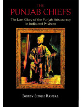 The Punjab Chiefs - The Lost Glory of the Punjab Aristocracy in India and Pakistan