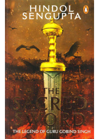 The Sacred Sword - The Legend Of Guru Gobind Singh - Book By Hindol Sengupta