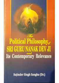 The Political Philosophy of Sri Guru Nanak Dev Ji and Its Contemporary Relevance - Dr Sujinder Singh Sangha