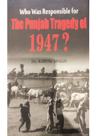 Who Was Responsible for The Punjab Tragedy of 1947 ? - Book by Dr. Kirpal Singh