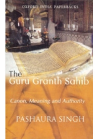 The Guru Granth Sahib - Canon , Meaning and Authority - Book By Pashaura Singh 