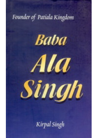 Baba Ala Singh - Founder Of Patiala Kingdom - Book By Kirpal Singh