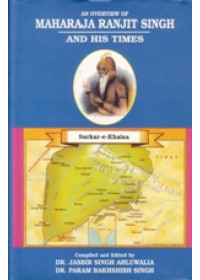 Maharaja Ranjit Singh and His Times - Sarkar - E - Khalsa  - Book By Dr Jasbir Singh Ahluwalia and Dr. Parambakhshish Singh 