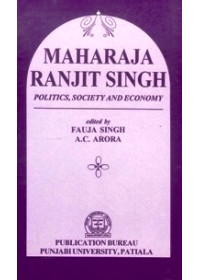 Maharaja Ranjit Singh Politics, Society And Economy - Book By Fauja Singh , A. C. Arora