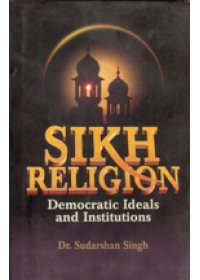 Sikh Religion - Democratic Ideals and Institutions - Book By Sudarshan Singh
