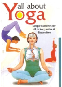 All About Yoga - Simple Exercises for All to Keep Active and Disease Free - Book By Dr. Rajeev Sharma (MD)