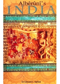 Alberuni's India - An Account of The Religion, Philosophy, Literature, Geography, Chronology, Astronomy, Customs, Laws and Astrology of India About A.D. 1030