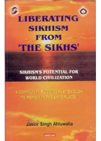 Liberating Sikhism From The Sikhs - Sikhisms Potential For World Civilization - Book By Jasbir Singh Ahluwalia