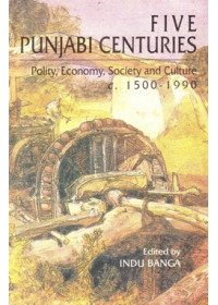 Five Punjabi Centuries - Polity, Economy, Society And Culture - Book By Indu Banga