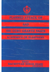 Planned Attack On Aad Sri Guru Granth Sahib Academics Or Blasphemy - Book By Bachittar Singh Giani