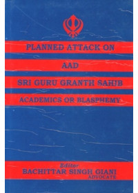 Planned Attack On Aad Sri Guru Granth Sahib Academics Or Blasphemy - Book By Bachittar Singh Giani