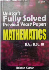 Unistar's Fully Solved Previous Years' Papers Mathematics B.A./B.Sc. III
