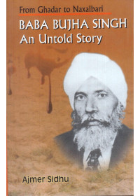 From Ghadar to Naxalbari Baba Bujha Singh - An Untold Story - Book By Ajmer Sidhu