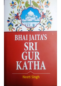 Bhai Jaita's Sri Gur Katha - Book By Neeti Singh